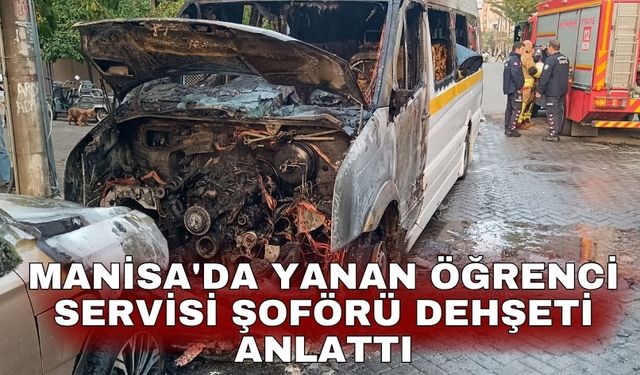 Manisa'da yanan öğrenci servisi şoförü dehşeti anlattı