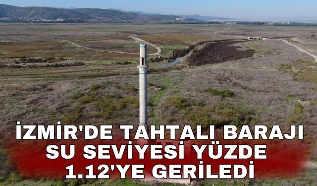 İzmir'de Tahtalı Barajı su seviyesi yüzde 1.12'ye geriledi