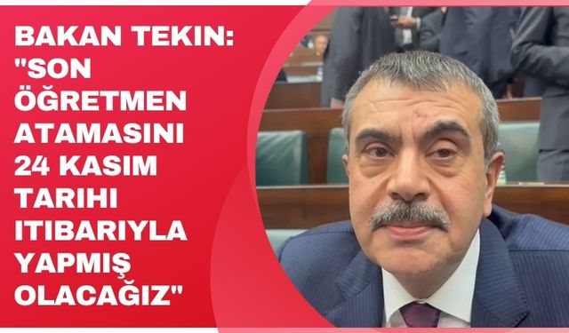 Bakan Tekin: "Son öğretmen atamasını 24 Kasım tarihi itibarıyla yapmış olacağız"