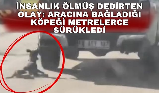 İnsanlık ölmüş dedirten olay: Aracına bağladığı köpeği metrelerce sürükledi