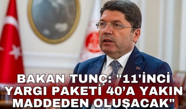 Bakan Tunç: "11'inci yargı paketi 40’a yakın maddeden oluşacak"