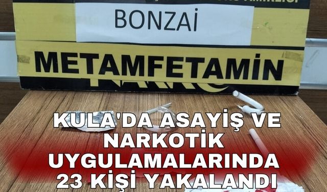 Kula'da asayiş ve narkotik uygulamalarında 23 kişi yakalandı