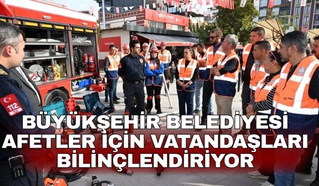 Büyükşehir Belediyesi Afetler için vatandaşları bilinçlendiriyor