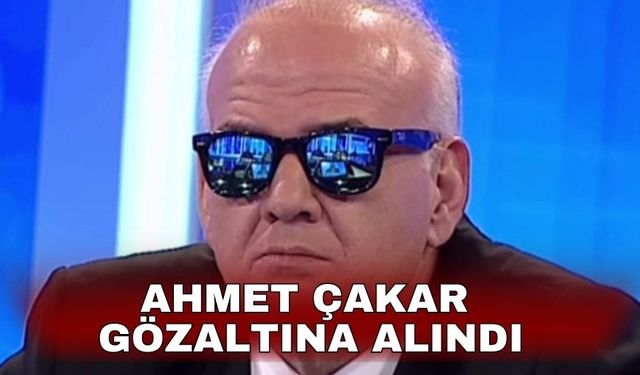 Ahmet Çakar gözaltına alındı