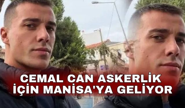 Cemal Can askerlik için Manisa'ya geliyor