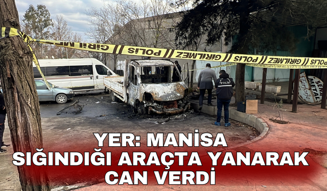 Sığındığı araçta yanarak can verdi