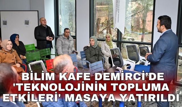 Bilim Kafe Demirci’de 'Teknolojinin topluma etkileri' masaya yatırıldı