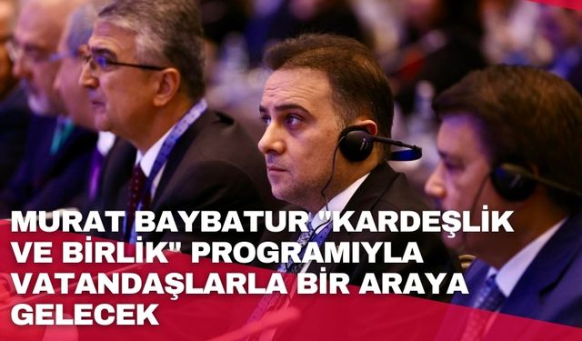 Murat Baybatur "Kardeşlik ve Birlik" programıyla vatandaşlarla bir araya gelecek