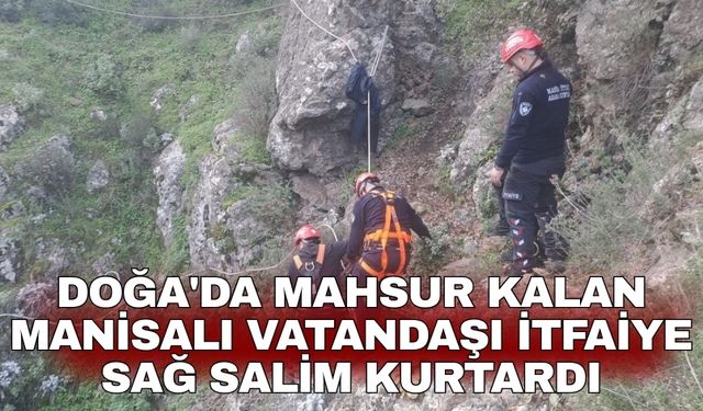 Doğa'da mahsur kalan Manisalı vatandaşı itfaiye sağ salim kurtardı