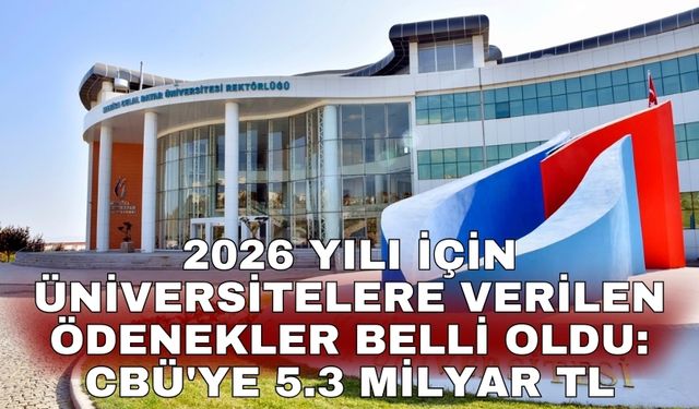 2026 yılı için Üniversitelere verilen ödenekler belli oldu: CBÜ'ye 5.3 Milyar TL