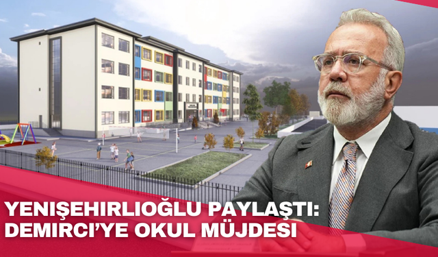 Yenişehirlioğlu paylaştı:  Demirci’ye okul müjdesi