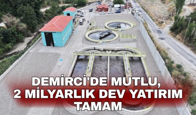 Demirci'de mutlu, 2 milyarlık dev yatırım tamam