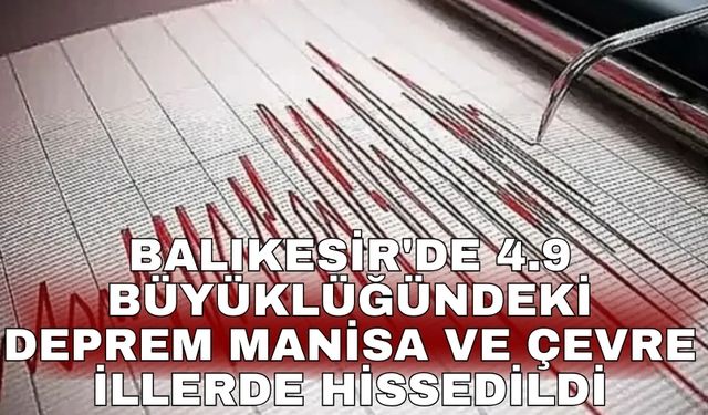 Balıkesir'de 4.9 büyüklüğündeki deprem Manisa ve çevre illerde hissedildi