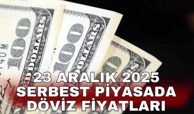 23 Aralık 2025 serbest piyasada döviz fiyatları