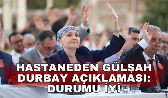 Hastaneden Gülşah Durbay açıklaması: Durumu iyi