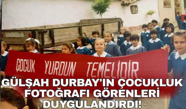 Gülşah Durbay'ın çocukluk fotoğrafı görenleri duygulandırdı!