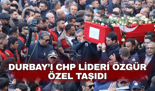 Durbay’ı CHP Lideri Özgür Özel Taşıdı