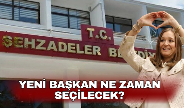 Şehzadeler’de  yeni başkan ne zaman seçilecek?