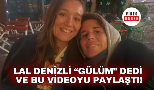 Lal Denizli “Gülüm” dedi  ve bu videoyu paylaştı!