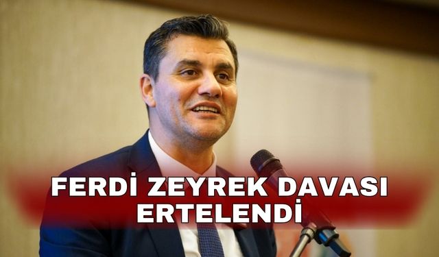 Ferdi Zeyrek davası ertelendi