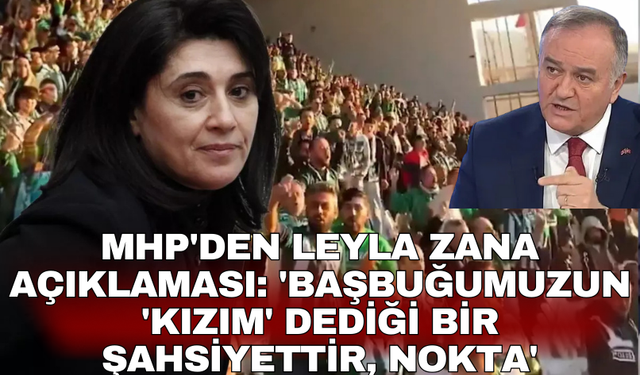 MHP'den Leyla Zana açıklaması: 'Başbuğumuzun 'kızım' dediği bir şahsiyettir, nokta'