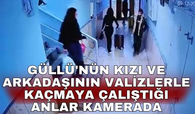 Güllü'nün kızı ve arkadaşının valizlerle kaçmaya çalıştığı anlar kamerada