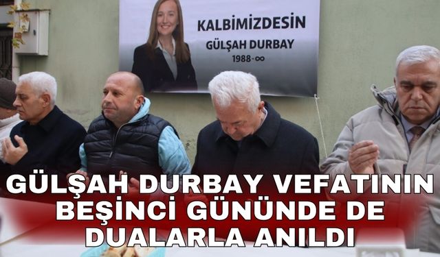 Gülşah Durbay vefatının beşinci gününde de dualarla anıldı