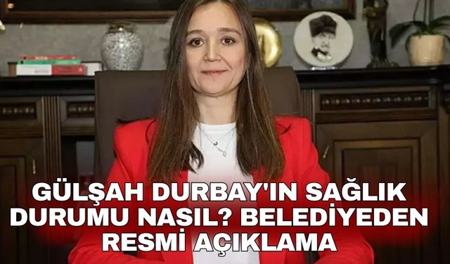 Gülşah Durbay'ın sağlık durumu nasıl? Belediyeden resmi açıklama