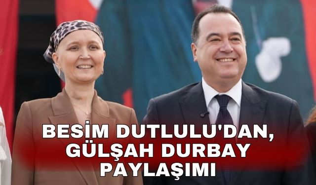 Besim Dutlulu'dan, Gülşah Durbay paylaşımı