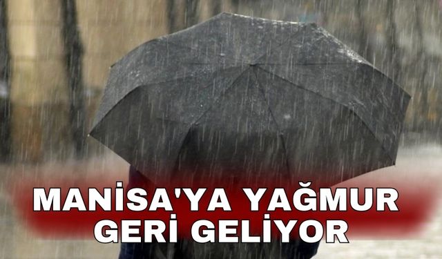Manisa'ya yağmur geri geliyor