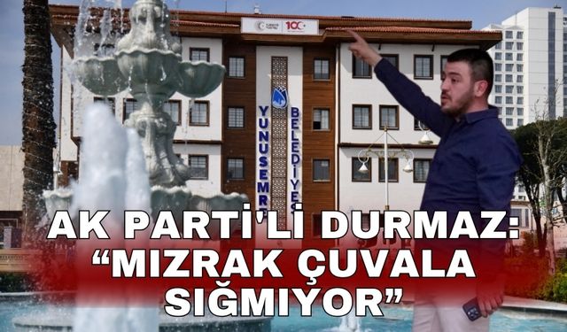 AK Parti'li Durmaz: “Mızrak Çuvala Sığmıyor”