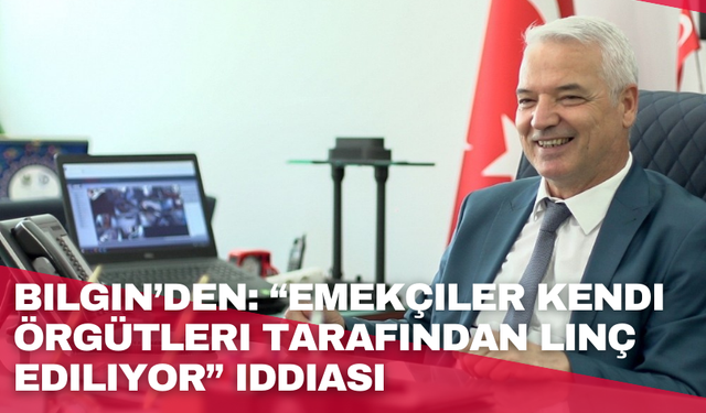 Bilgin’den: “Emekçiler kendi örgütleri tarafından linç ediliyor” iddiası