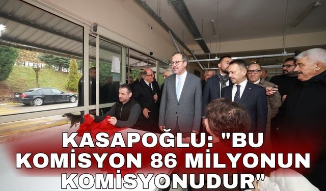 Kasapoğlu: "Bu komisyon 86 milyonun komisyonudur"