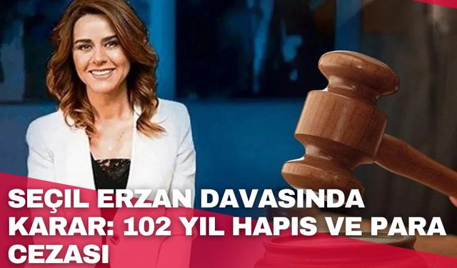 Seçil Erzan davasında karar: 102 yıl hapis ve para cezası