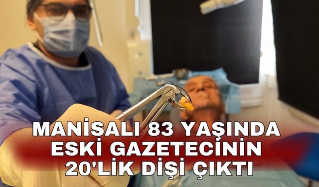 Manisalı 83 yaşında eski gazetecinin 20'lik dişi çıktı