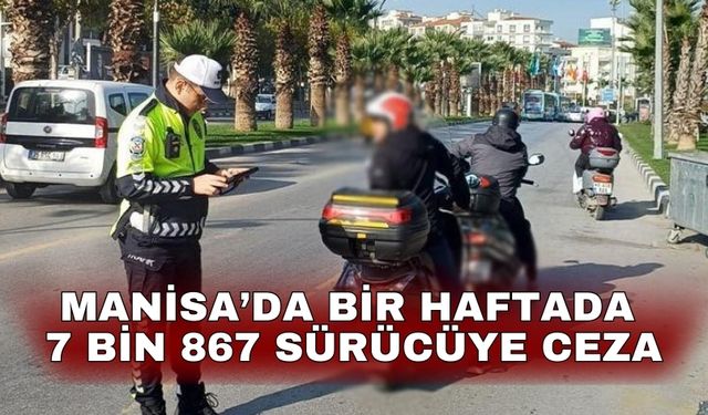 Manisa’da bir haftada 7 bin 867 sürücüye ceza