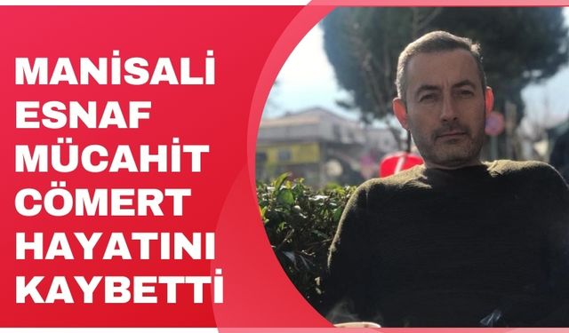 Manisalı esnaf Mücahit Cömert hayatını kaybetti