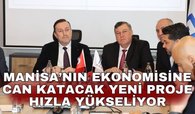 Manisa’nın ekonomisine can katacak yeni proje hızla yükseliyor