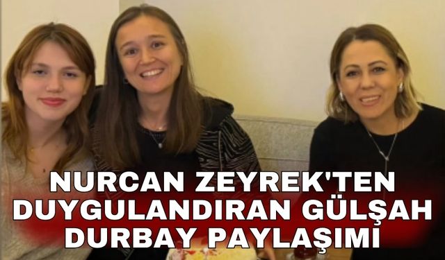 Nurcan Zeyrek'ten duygulandıran Gülşah Durbay paylaşımı