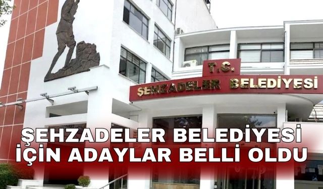Şehzadeler Belediyesi için adaylar belli oldu