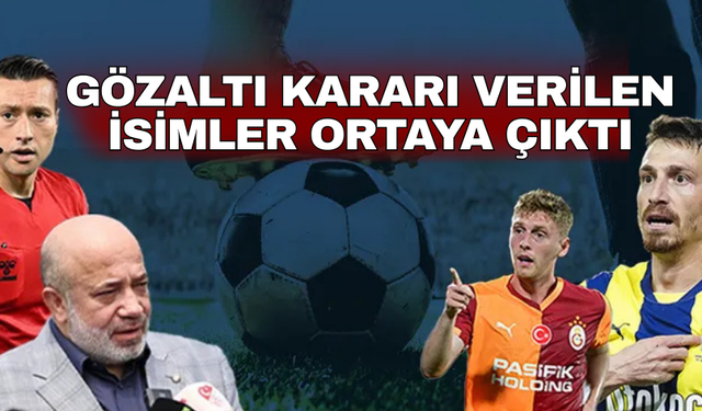 Gözaltı kararı verilen isimler ortaya çıktı