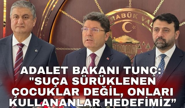 Adalet Bakanı Tunç: "Suça Sürüklenen Çocuklar Değil, Onları Kullananlar Hedefimiz”