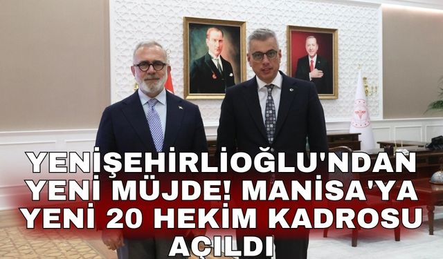 Yenişehirlioğlu'ndan yeni müjde! Manisa'ya yeni 20 hekim kadrosu açıldı