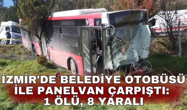 İzmir'de belediye otobüsü ile panelvan çarpıştı: 1 ölü, 8 yaralı