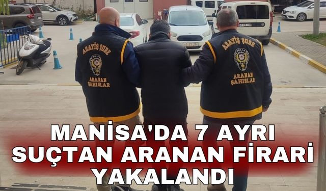 Manisa'da 7 ayrı suçtan aranan firari yakalandı