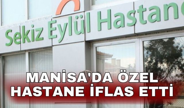 Manisa'da özel hastane iflas etti