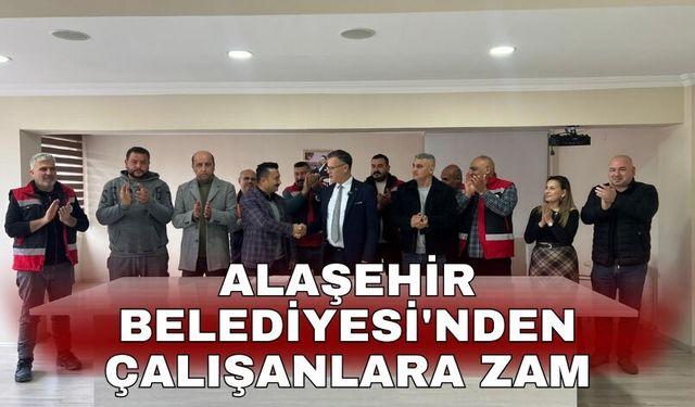 Alaşehir Belediyesi'nden çalışanlara zam