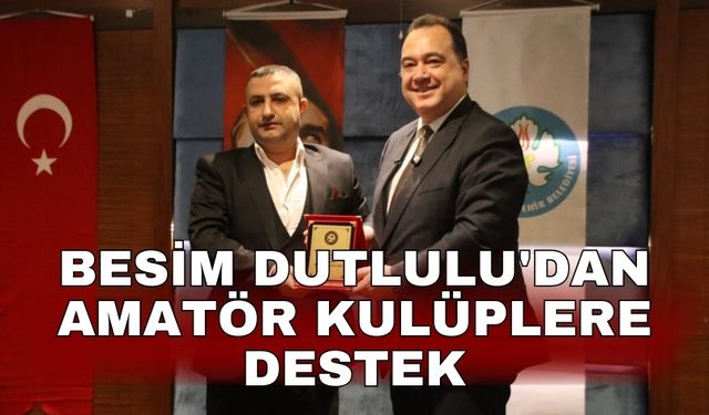 Besim Dutlulu'dan amatör kulüplere destek