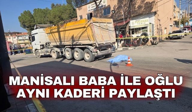 Manisalı baba ile oğlu aynı kaderi paylaştı