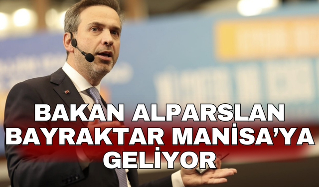 Bakan Alparslan Bayraktar Manisa’ya geliyor